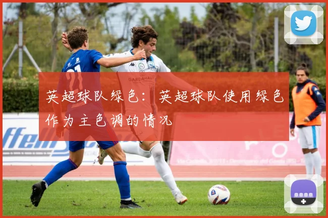 英超球队绿色：英超球队使用绿色作为主色调的情况